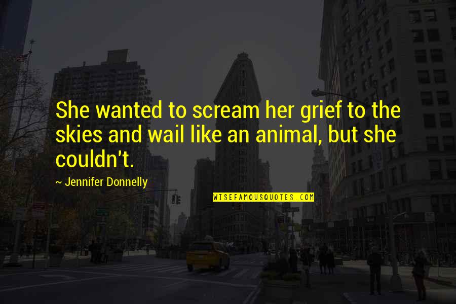 Apple Seeds Quotes By Jennifer Donnelly: She wanted to scream her grief to the