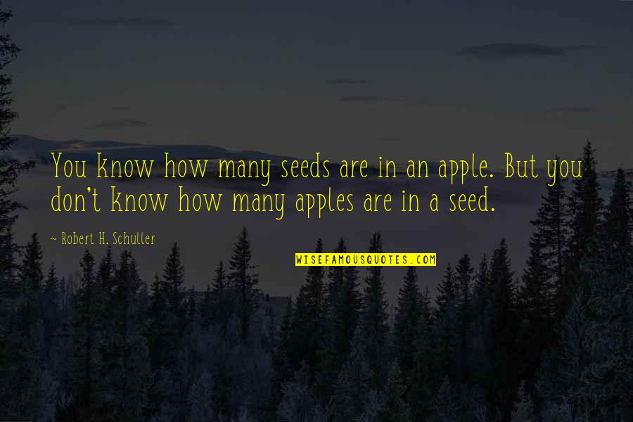 Apple Seeds Quotes By Robert H. Schuller: You know how many seeds are in an