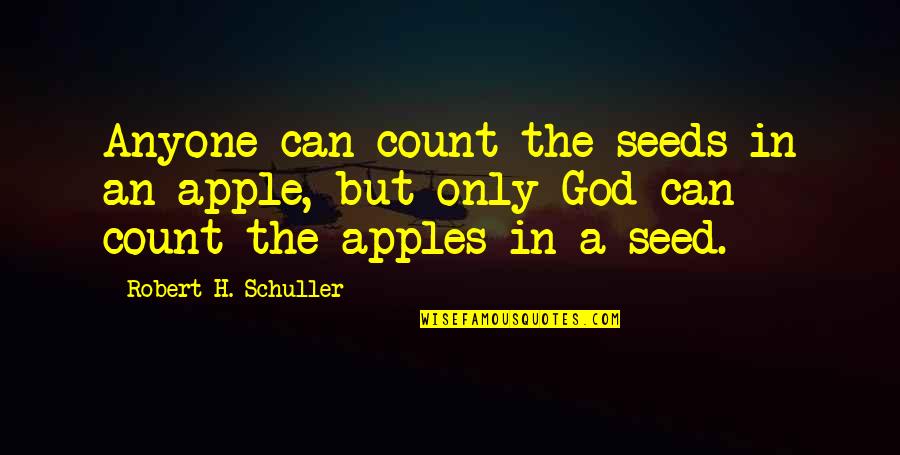 Apple Seeds Quotes By Robert H. Schuller: Anyone can count the seeds in an apple, Apple Seeds Quotes By Robert H. Schuller: Anyone can count the seeds in an apple,