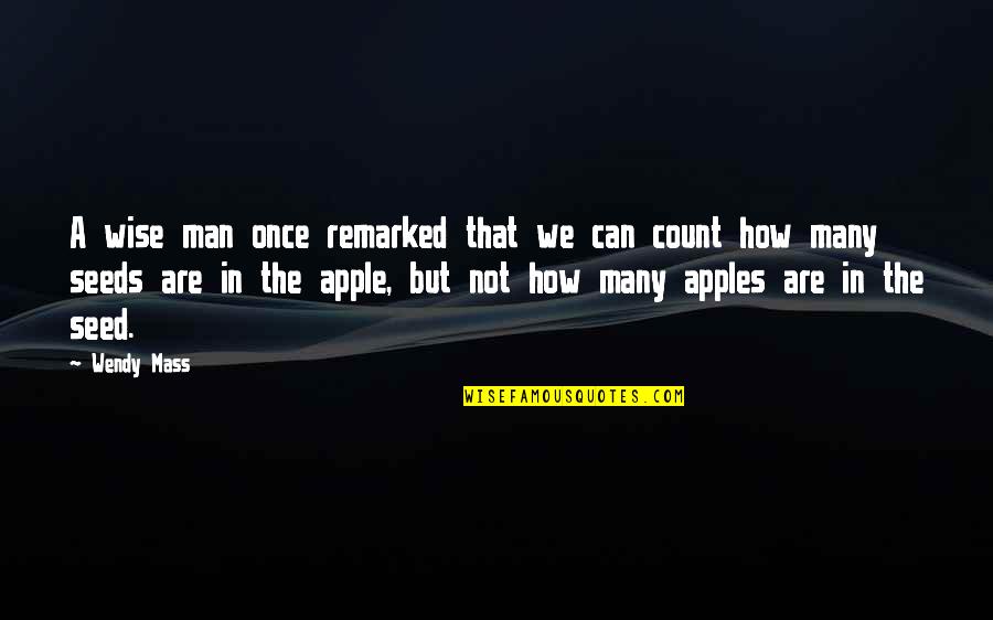 Apple Seeds Quotes By Wendy Mass: A wise man once remarked that we can Apple Seeds Quotes By Wendy Mass: A wise man once remarked that we can