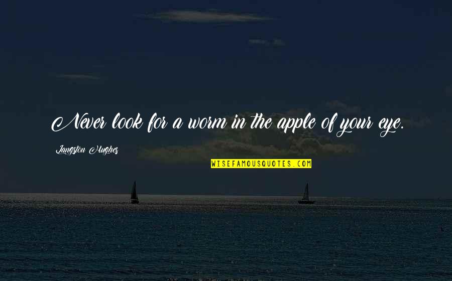 Apple To My Eye Quotes By Langston Hughes: Never look for a worm in the apple