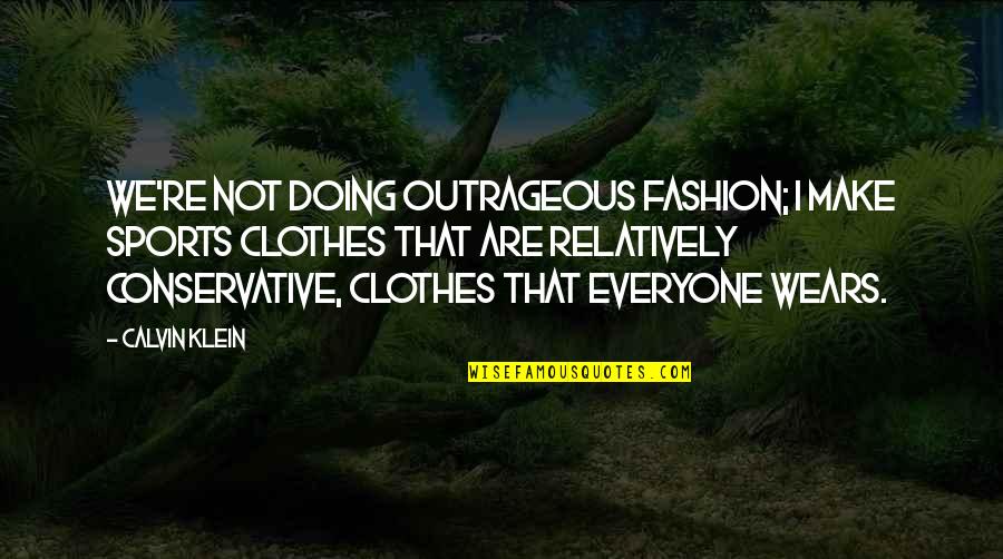 Appleblossom Quotes By Calvin Klein: We're not doing outrageous fashion; I make sports