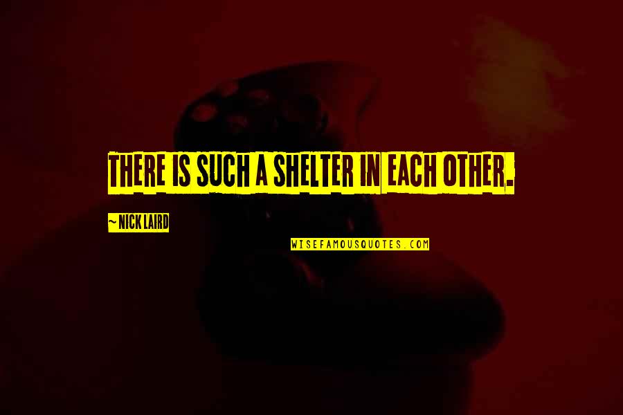 Applecart Quotes By Nick Laird: There is such a shelter in each other. Applecart Quotes By Nick Laird: There is such a shelter in each other.
