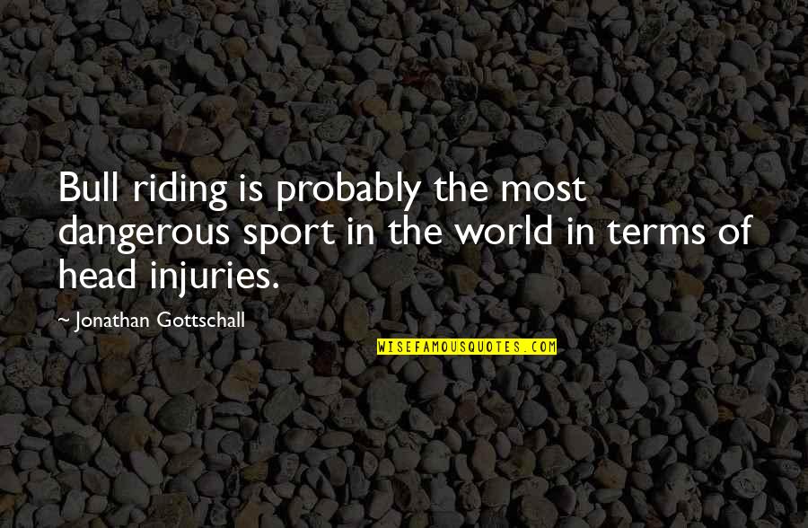 Applecarte Quotes By Jonathan Gottschall: Bull riding is probably the most dangerous sport Applecarte Quotes By Jonathan Gottschall: Bull riding is probably the most dangerous sport
