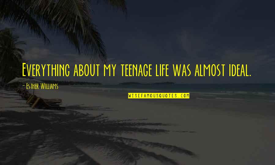 Applefield Farm Quotes By Esther Williams: Everything about my teenage life was almost ideal. Applefield Farm Quotes By Esther Williams: Everything about my teenage life was almost ideal.
