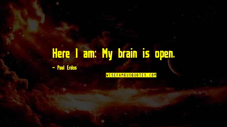 Applefield Farm Quotes By Paul Erdos: Here I am: My brain is open. Applefield Farm Quotes By Paul Erdos: Here I am: My brain is open.