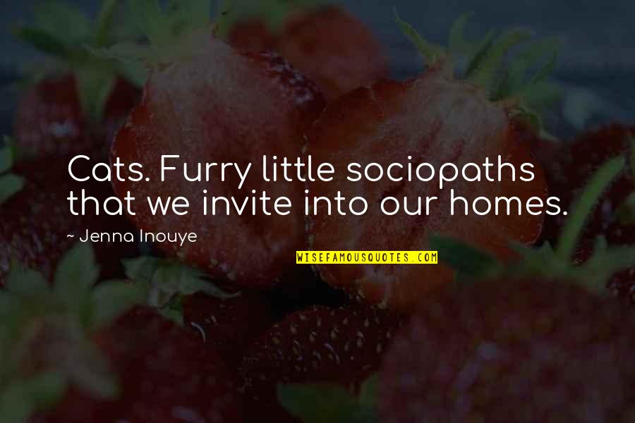 Applefield Waxman Quotes By Jenna Inouye: Cats. Furry little sociopaths that we invite into Applefield Waxman Quotes By Jenna Inouye: Cats. Furry little sociopaths that we invite into