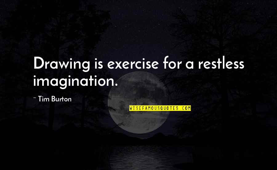 Applefield Waxman Quotes By Tim Burton: Drawing is exercise for a restless imagination. Applefield Waxman Quotes By Tim Burton: Drawing is exercise for a restless imagination.
