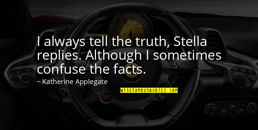 Applegate Quotes By Katherine Applegate: I always tell the truth, Stella replies. Although