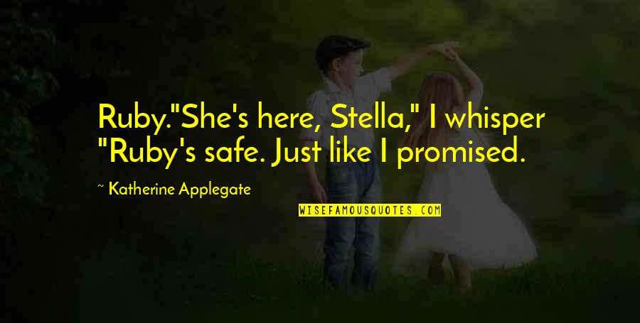 Applegate Quotes By Katherine Applegate: Ruby."She's here, Stella," I whisper "Ruby's safe. Just