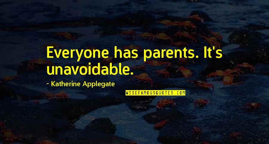 Applegate Quotes By Katherine Applegate: Everyone has parents. It's unavoidable.