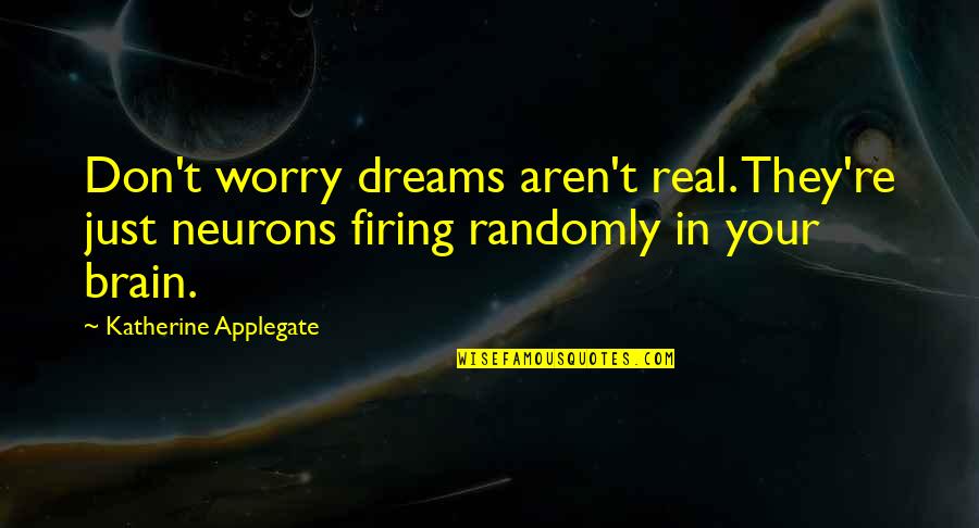 Applegate Quotes By Katherine Applegate: Don't worry dreams aren't real. They're just neurons