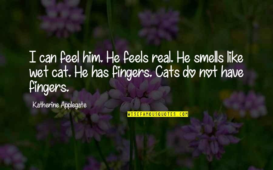 Applegate Quotes By Katherine Applegate: I can feel him. He feels real. He