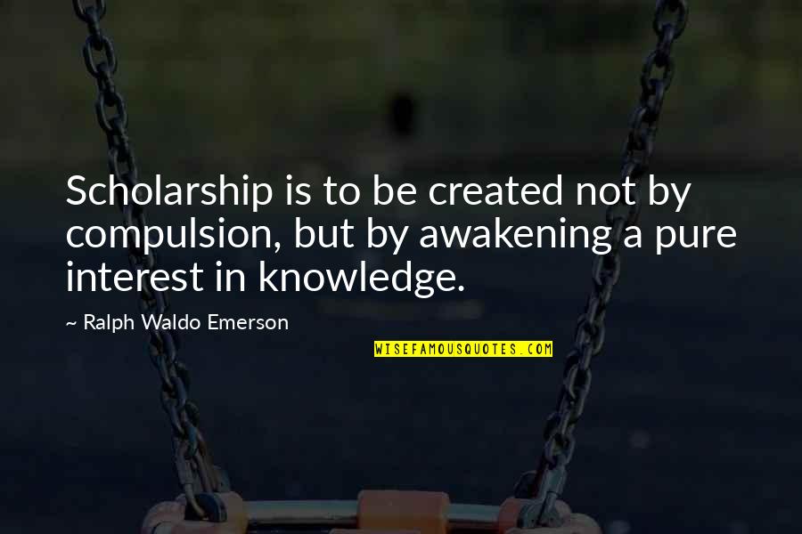 Appleman Signing Quotes By Ralph Waldo Emerson: Scholarship is to be created not by compulsion,