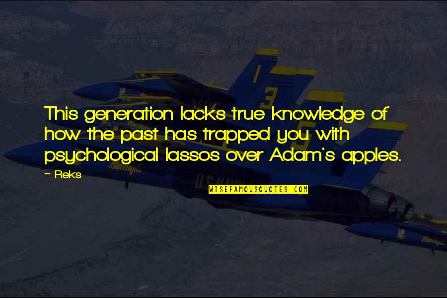 Apples And Knowledge Quotes By Reks: This generation lacks true knowledge of how the