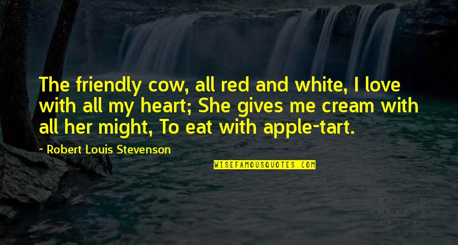 Apples And Love Quotes By Robert Louis Stevenson: The friendly cow, all red and white, I Apples And Love Quotes By Robert Louis Stevenson: The friendly cow, all red and white, I
