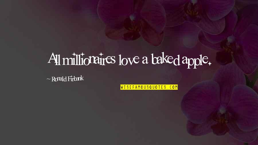 Apples And Love Quotes By Ronald Firbank: All millionaires love a baked apple. Apples And Love Quotes By Ronald Firbank: All millionaires love a baked apple.