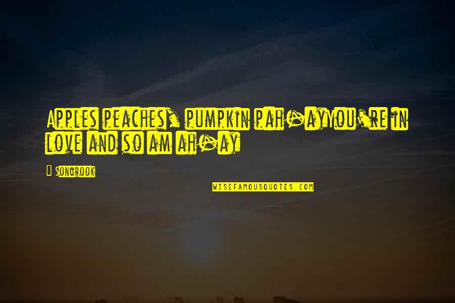 Apples And Love Quotes By Songbook: Apples peaches, pumpkin pah-ayYou're in love and so