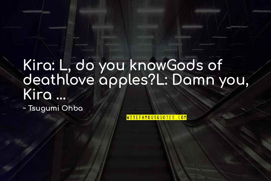 Apples And Love Quotes By Tsugumi Ohba: Kira: L, do you knowGods of deathlove apples?L: