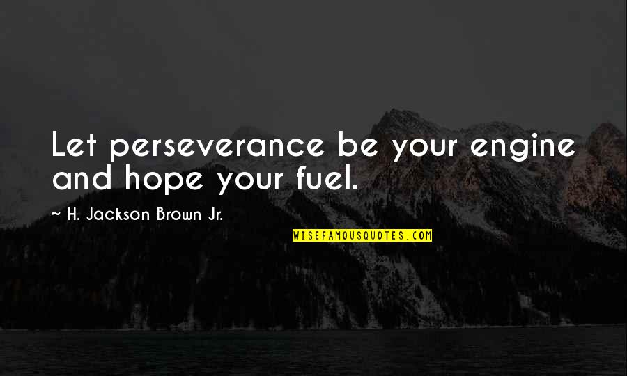 Apples And Oranges Quotes By H. Jackson Brown Jr.: Let perseverance be your engine and hope your
