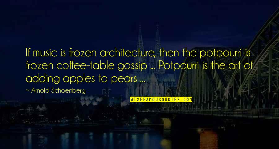 Apples And Pears Quotes By Arnold Schoenberg: If music is frozen architecture, then the potpourri