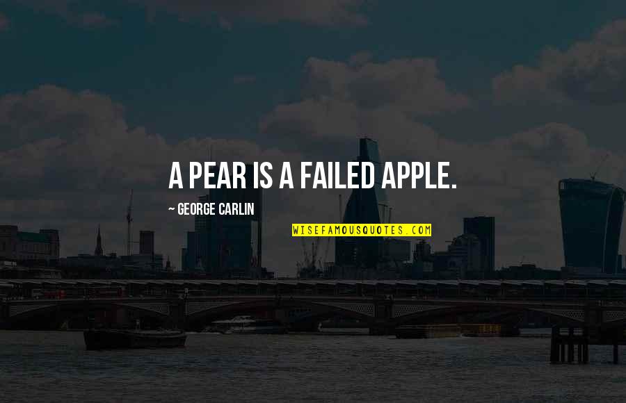 Apples And Pears Quotes By George Carlin: A pear is a failed apple.