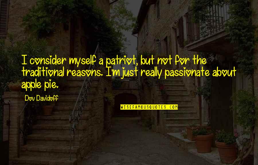 Apples Pie Quotes By Dov Davidoff: I consider myself a patriot, but not for Apples Pie Quotes By Dov Davidoff: I consider myself a patriot, but not for