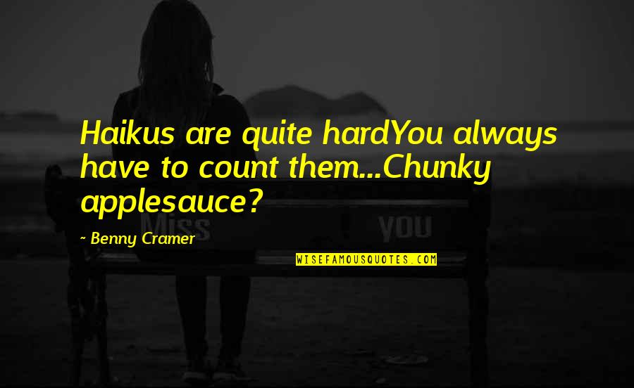 Applesauce Quotes By Benny Cramer: Haikus are quite hardYou always have to count