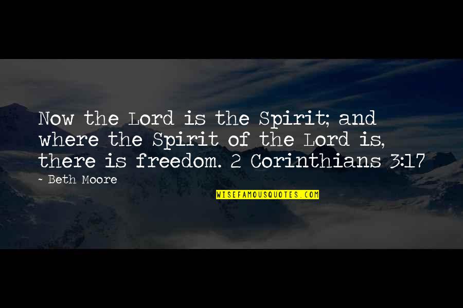 Applesauce Quotes By Beth Moore: Now the Lord is the Spirit; and where