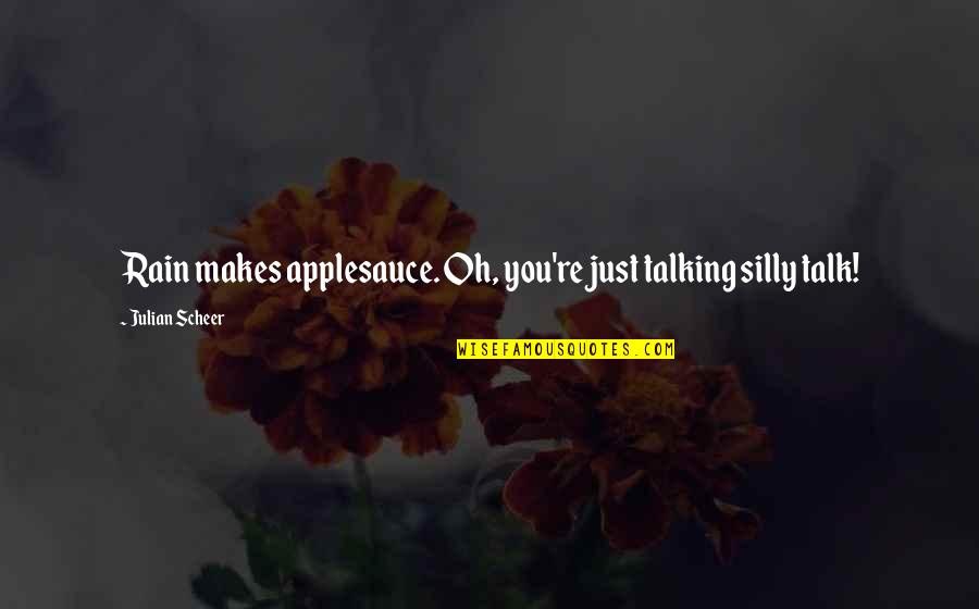 Applesauce Quotes By Julian Scheer: Rain makes applesauce. Oh, you're just talking silly