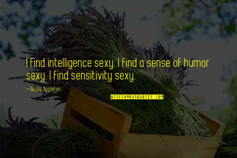 Appleton Quotes By Nicole Appleton: I find intelligence sexy. I find a sense