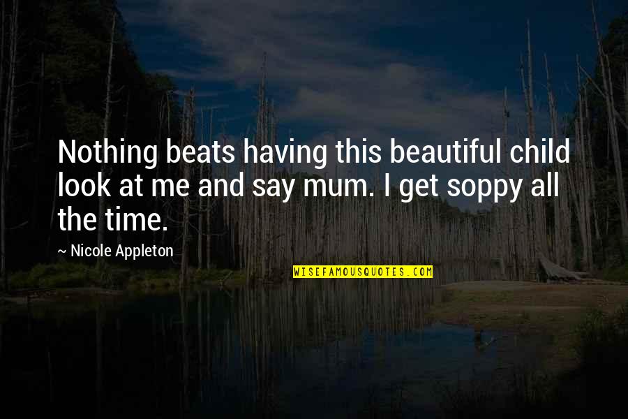 Appleton Quotes By Nicole Appleton: Nothing beats having this beautiful child look at
