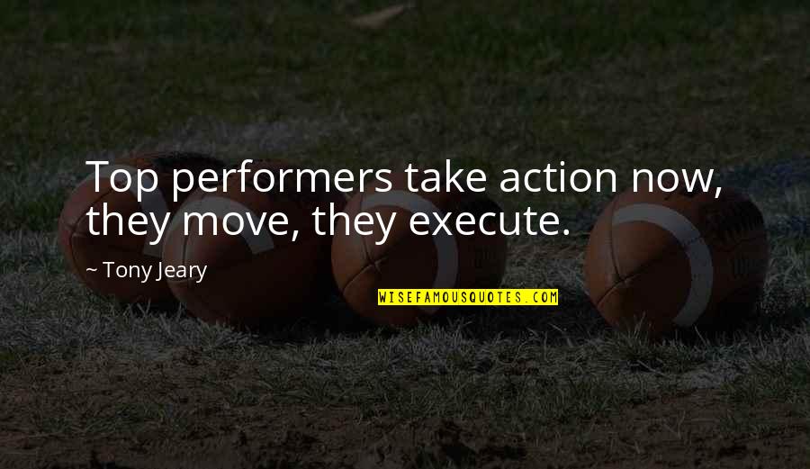 Applewhites At Wits End Quotes By Tony Jeary: Top performers take action now, they move, they