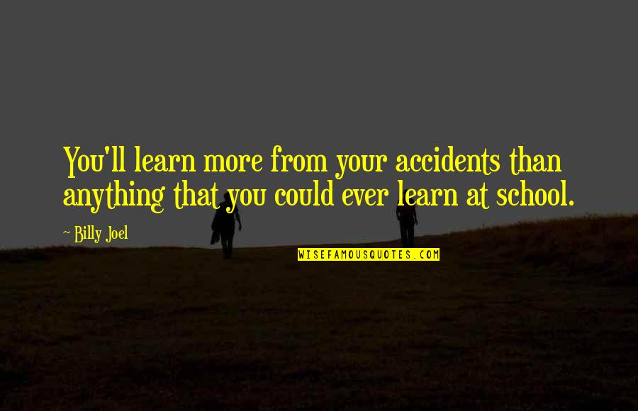 Applewhites Book Quotes By Billy Joel: You'll learn more from your accidents than anything