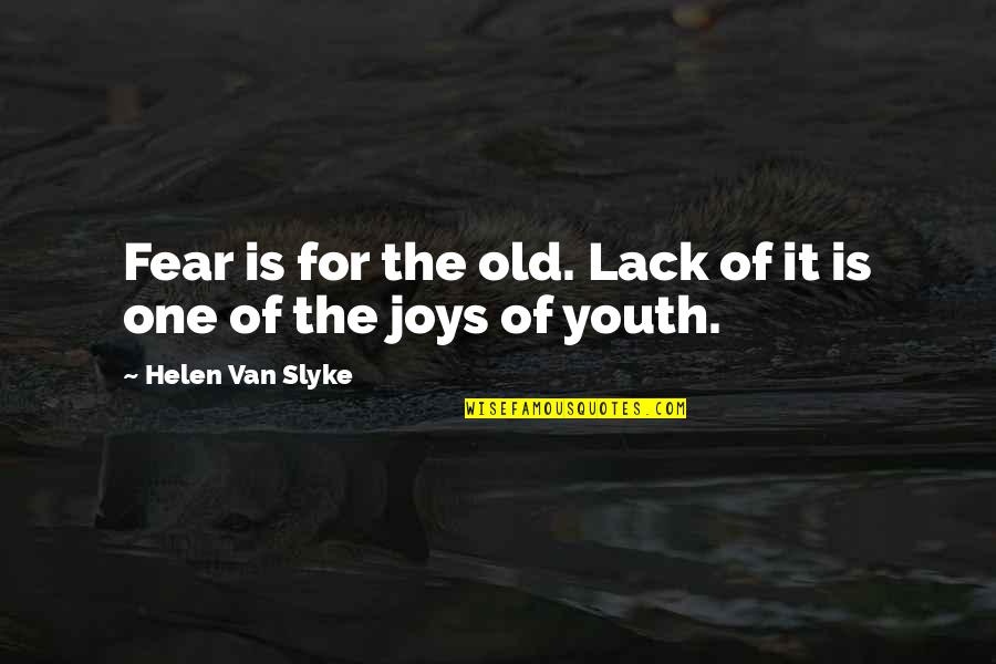 Applewhites Book Quotes By Helen Van Slyke: Fear is for the old. Lack of it
