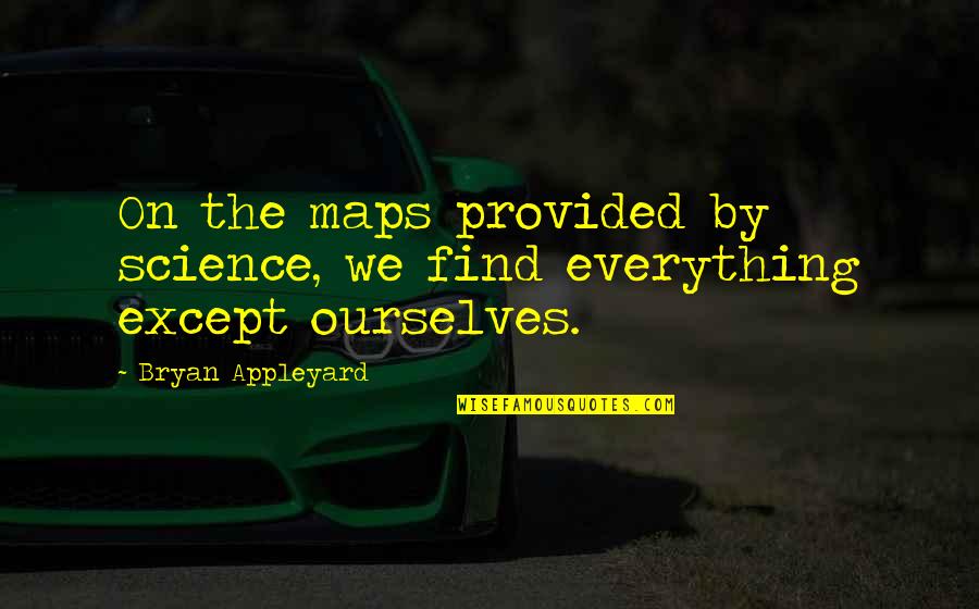 Appleyard Quotes By Bryan Appleyard: On the maps provided by science, we find