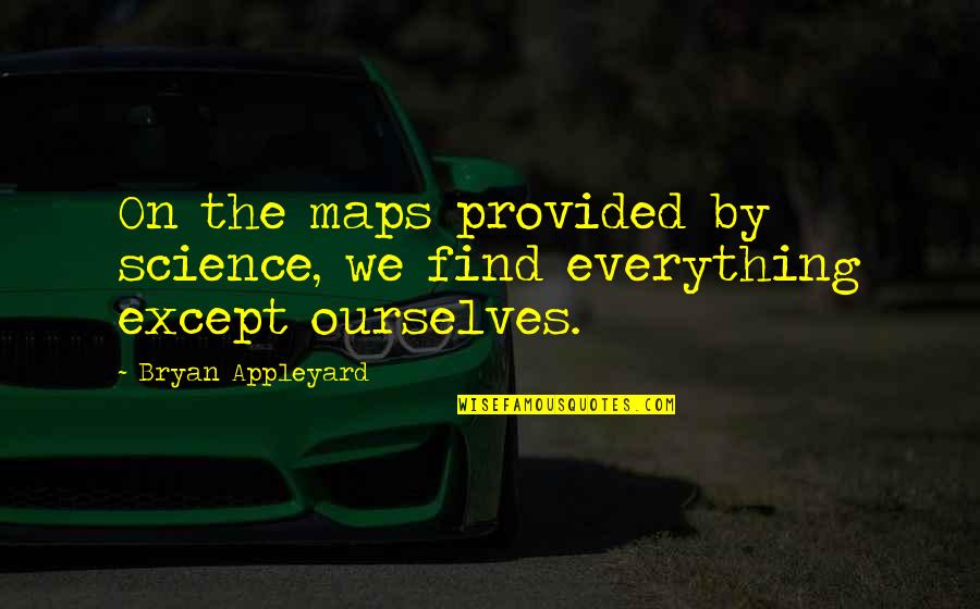 Appleyard Quotes By Bryan Appleyard: On the maps provided by science, we find Appleyard Quotes By Bryan Appleyard: On the maps provided by science, we find