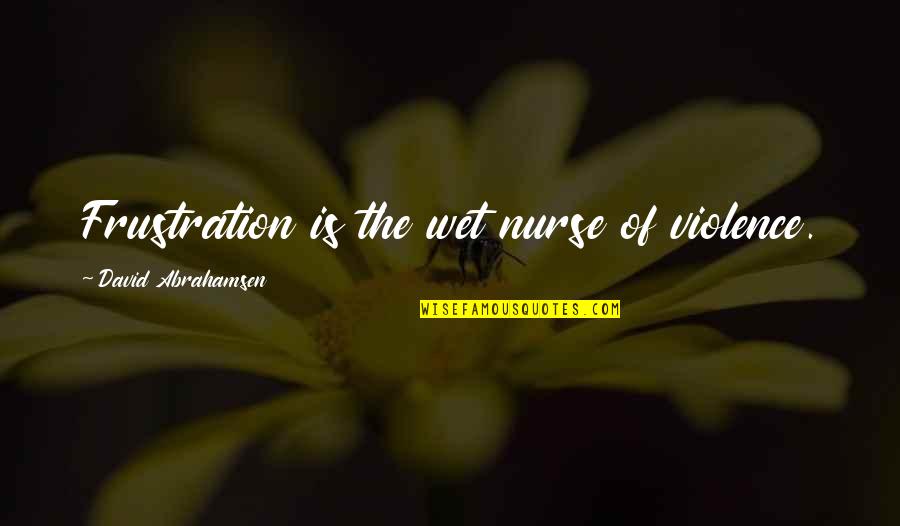 Appleyard Quotes By David Abrahamsen: Frustration is the wet nurse of violence.