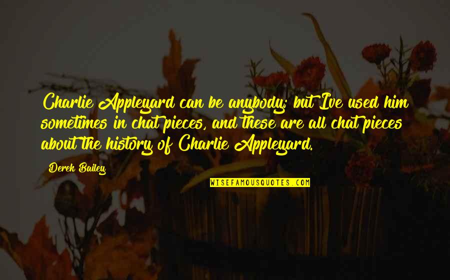 Appleyard Quotes By Derek Bailey: Charlie Appleyard can be anybody; but Ive used