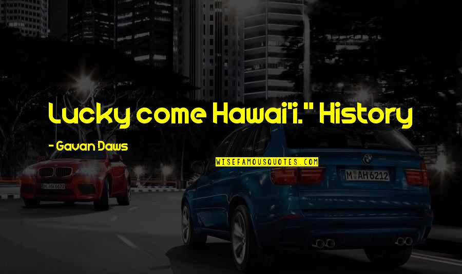 Appleyards Quotes By Gavan Daws: Lucky come Hawai'i." History