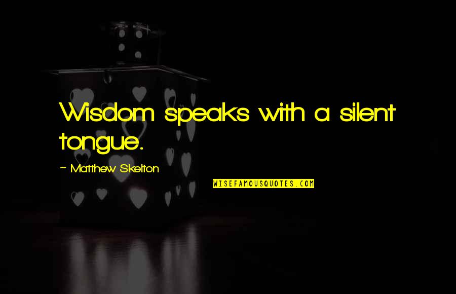 Appleyards Quotes By Matthew Skelton: Wisdom speaks with a silent tongue.
