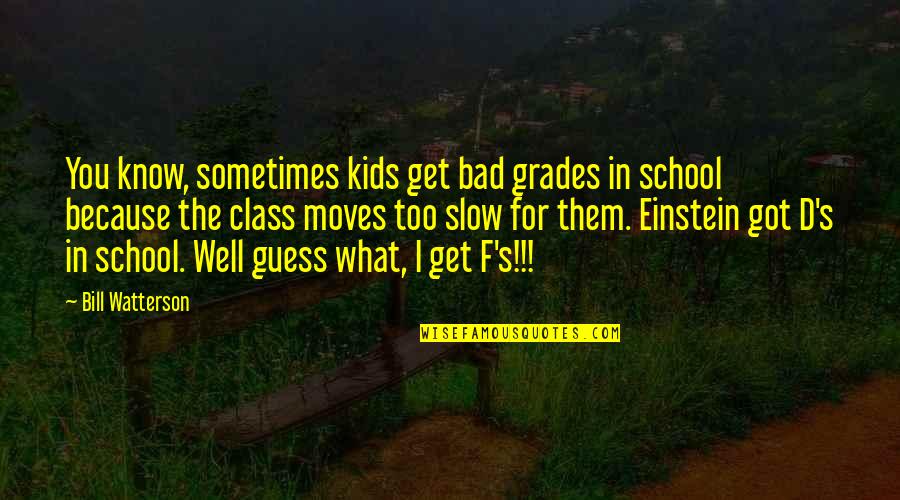 Applicability Quotes By Bill Watterson: You know, sometimes kids get bad grades in