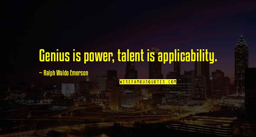 Applicability Quotes By Ralph Waldo Emerson: Genius is power, talent is applicability.