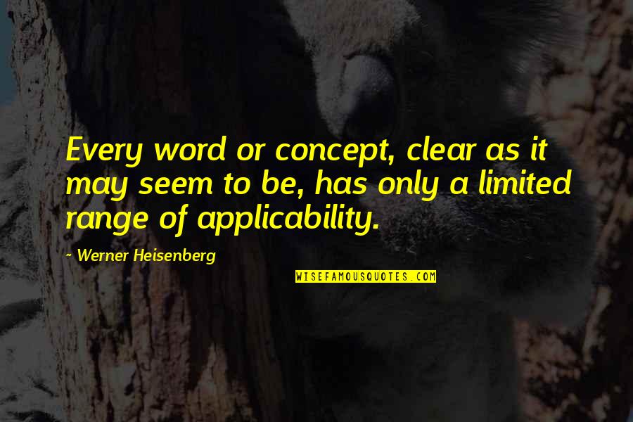 Applicability Quotes By Werner Heisenberg: Every word or concept, clear as it may