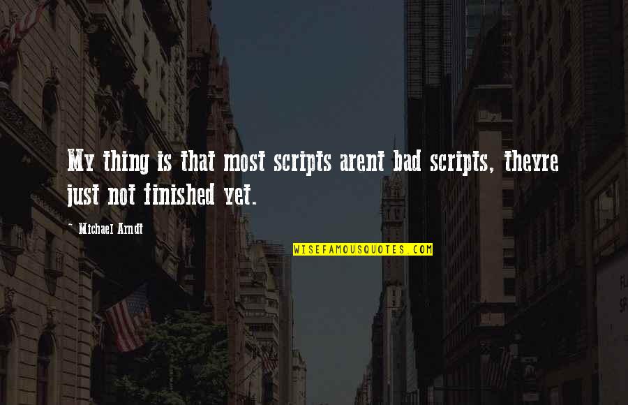 Applicant Quotes By Michael Arndt: My thing is that most scripts arent bad