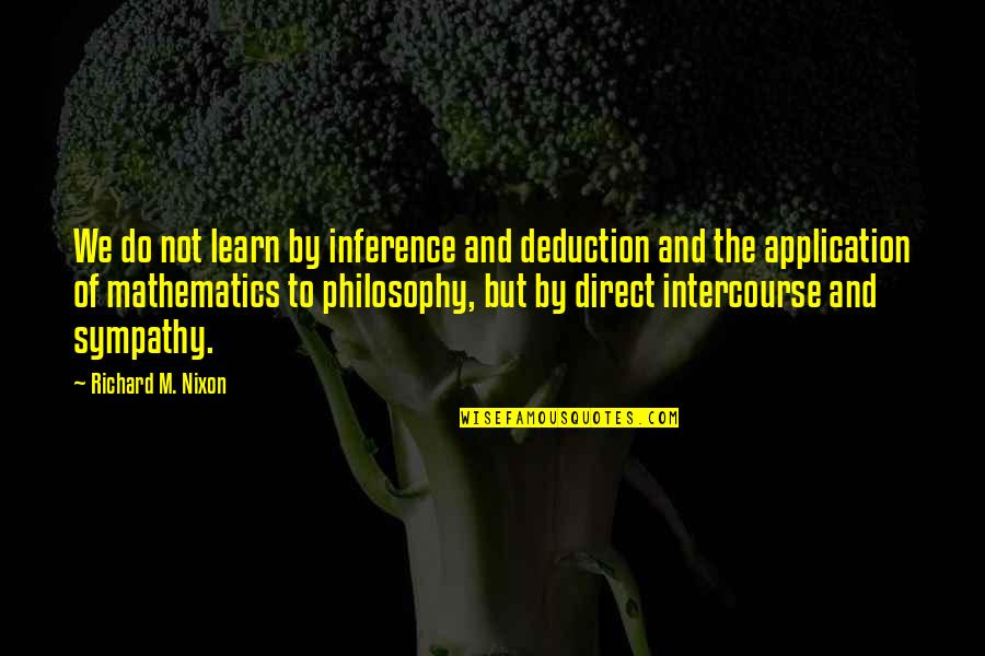 Application Of Mathematics Quotes By Richard M. Nixon: We do not learn by inference and deduction