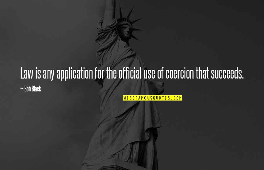 Application Quotes By Bob Black: Law is any application for the official use