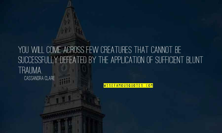 Application Quotes By Cassandra Clare: You will come across few creatures that cannot