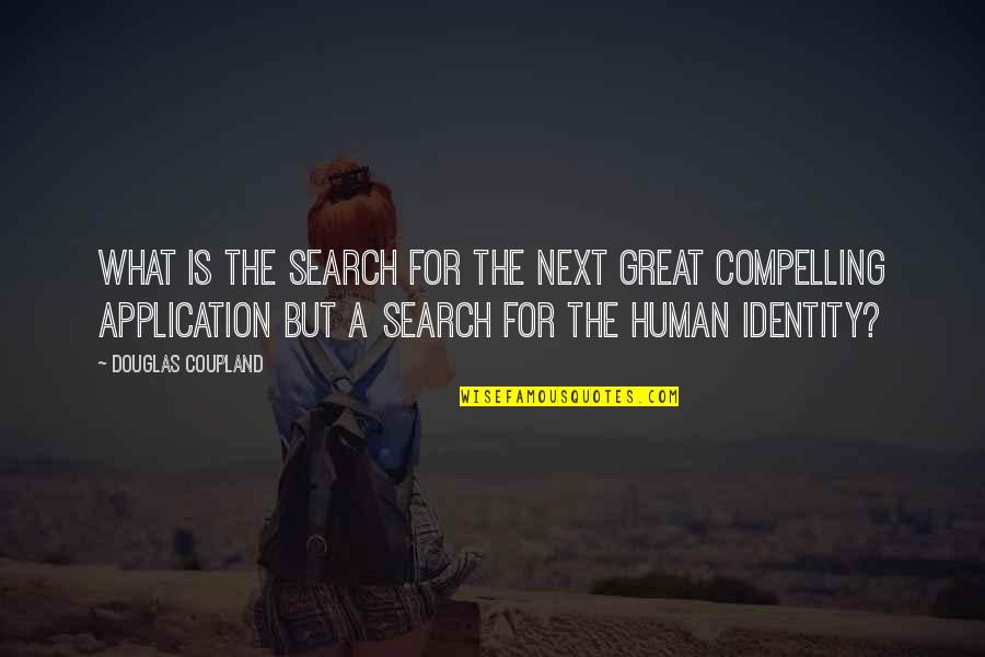 Application Quotes By Douglas Coupland: What is the search for the next great