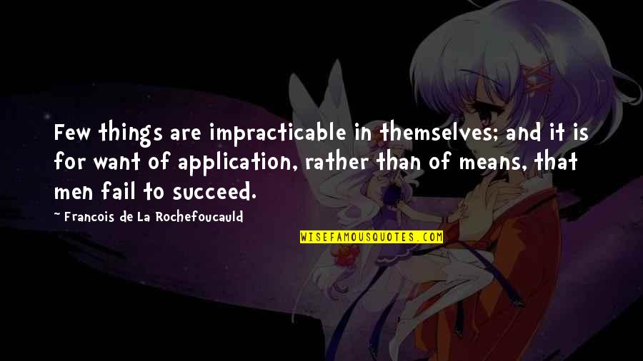 Application Quotes By Francois De La Rochefoucauld: Few things are impracticable in themselves; and it